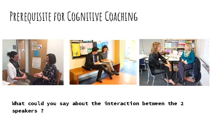 Prerequisite for Cognitive Coaching What could you say about the interaction between the 2