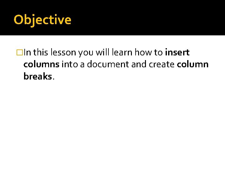 Objective �In this lesson you will learn how to insert columns into a document