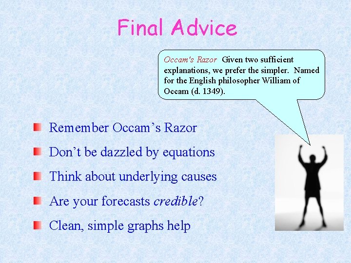 Final Advice Occam's Razor Given two sufficient explanations, we prefer the simpler. Named for