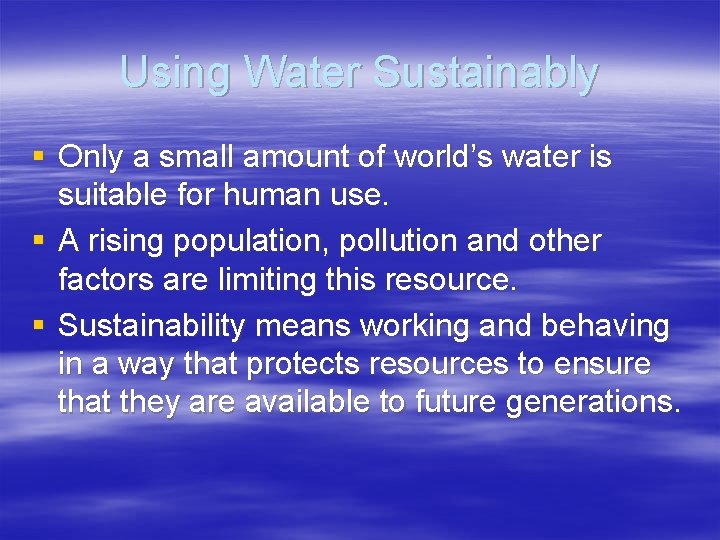 Using Water Sustainably § Only a small amount of world’s water is suitable for
