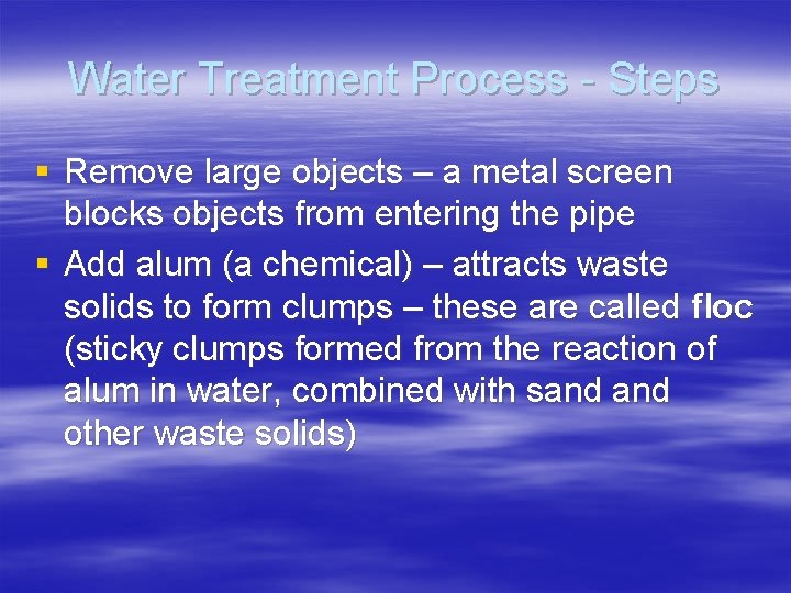 Water Treatment Process - Steps § Remove large objects – a metal screen blocks