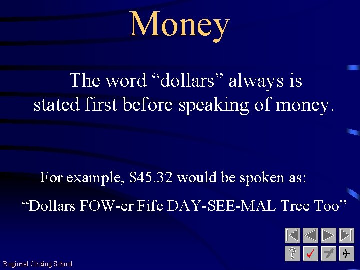 Money The word “dollars” always is stated first before speaking of money. For example,