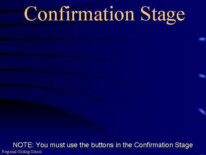 Confirmation Stage NOTE: You must use the buttons in the Confirmation Stage Regional Gliding