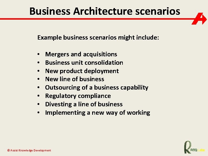 Business Architecture scenarios Example business scenarios might include: • Mergers and acquisitions • Business