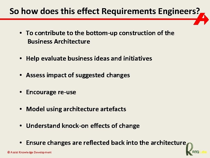 So how does this effect Requirements Engineers? • To contribute to the bottom-up construction
