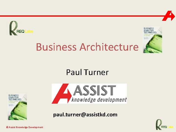 Business Architecture Paul Turner paul. turner@assistkd. com © Assist Knowledge Development 