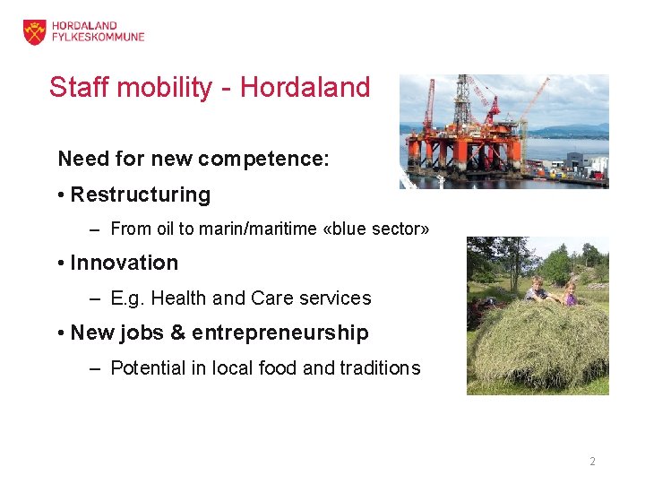 Staff mobility - Hordaland Need for new competence: • Restructuring – From oil to