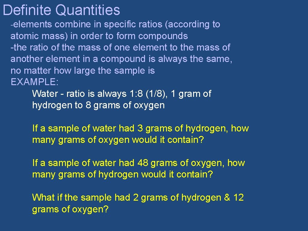 Definite Quantities -elements combine in specific ratios (according to atomic mass) in order to