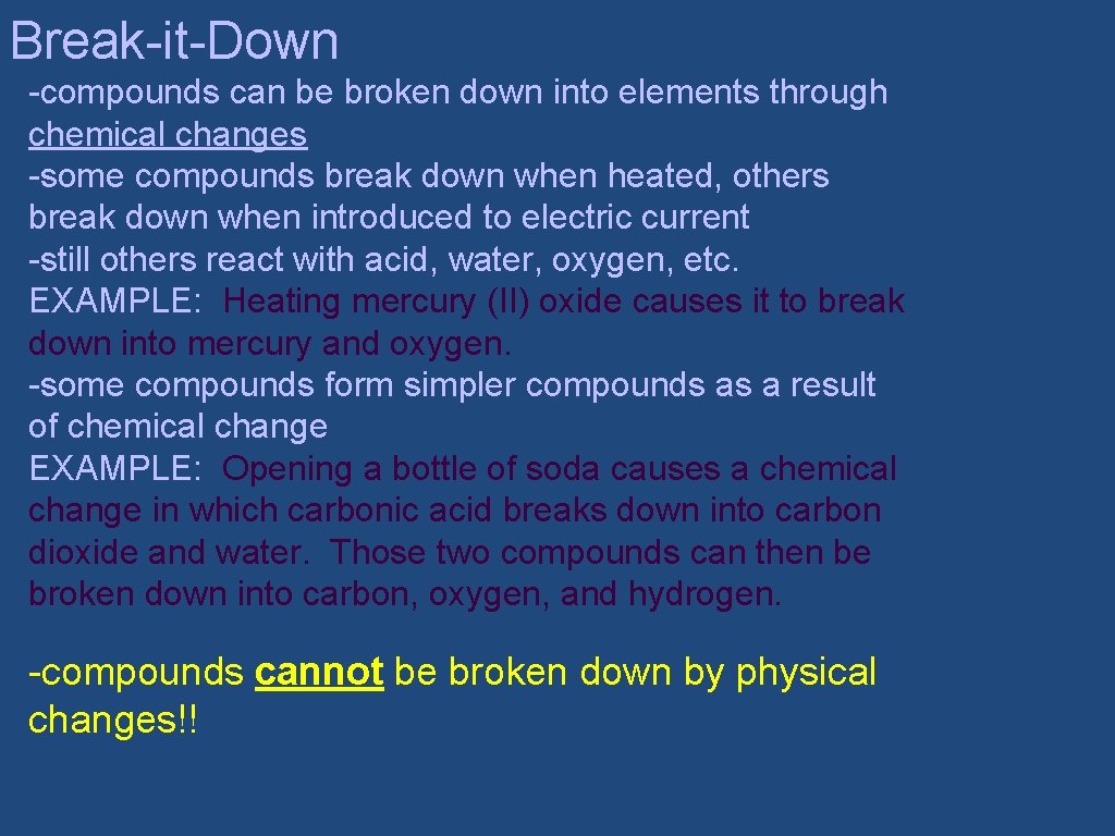 Break-it-Down -compounds can be broken down into elements through chemical changes -some compounds break