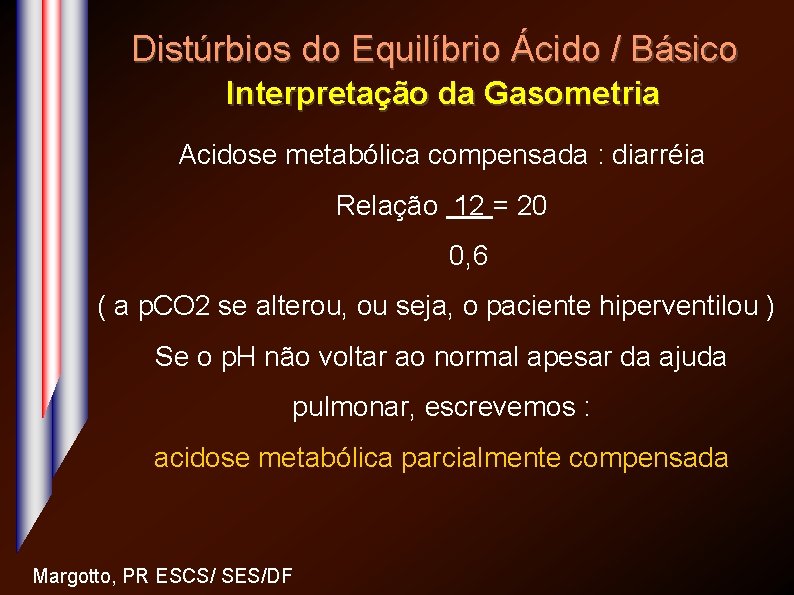 Distúrbios do Equilíbrio Ácido / Básico Interpretação da Gasometria Acidose metabólica compensada : diarréia