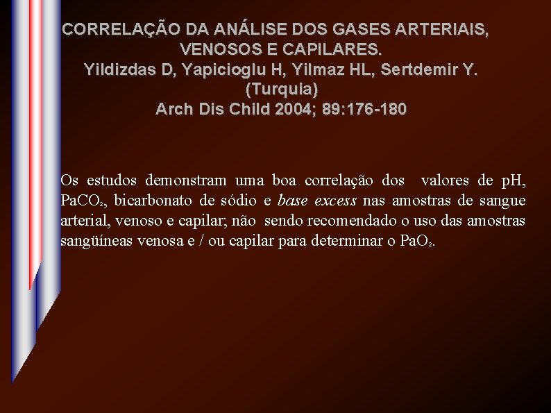 CORRELAÇÃO DA ANÁLISE DOS GASES ARTERIAIS, VENOSOS E CAPILARES. Yildizdas D, Yapicioglu H, Yilmaz