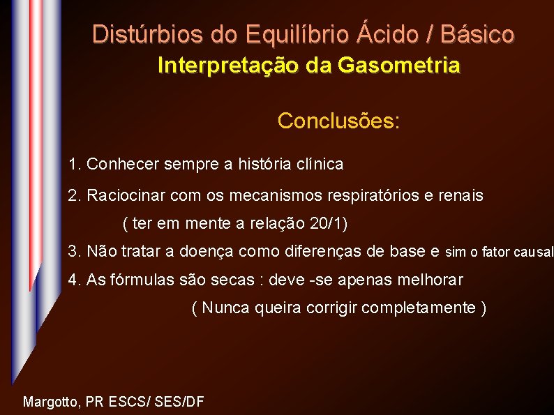 Distúrbios do Equilíbrio Ácido / Básico Interpretação da Gasometria Conclusões: 1. Conhecer sempre a