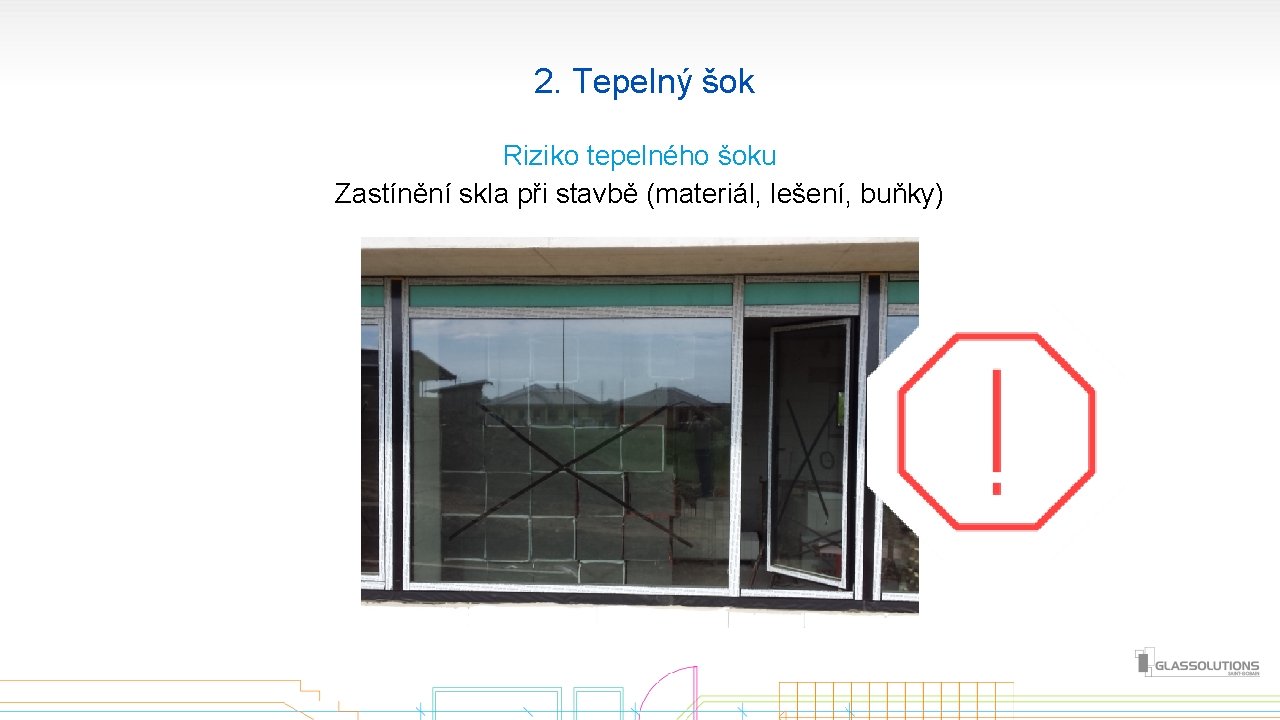  2. Tepelný šok Riziko tepelného šoku Zastínění skla při stavbě (materiál, lešení, buňky)