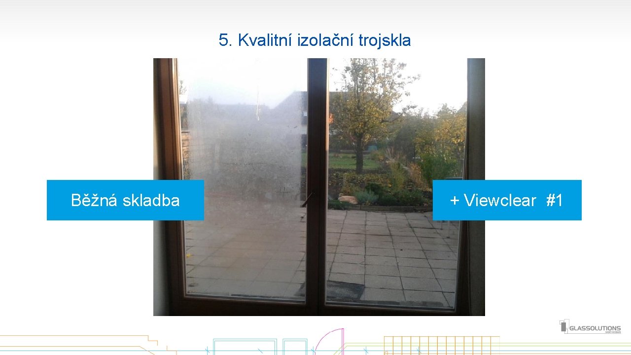 5. Kvalitní izolační trojskla Běžná skladba + Viewclear #1 