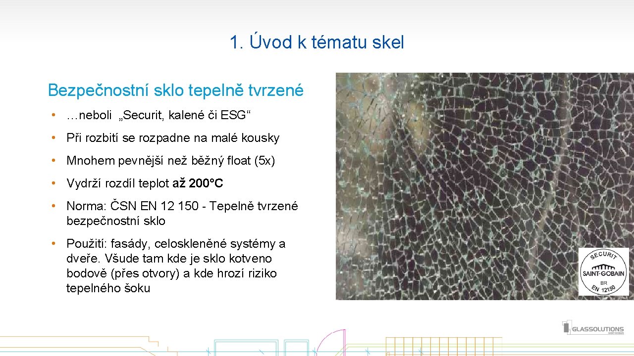 1. Úvod k tématu skel Bezpečnostní sklo tepelně tvrzené • …neboli „Securit, kalené či