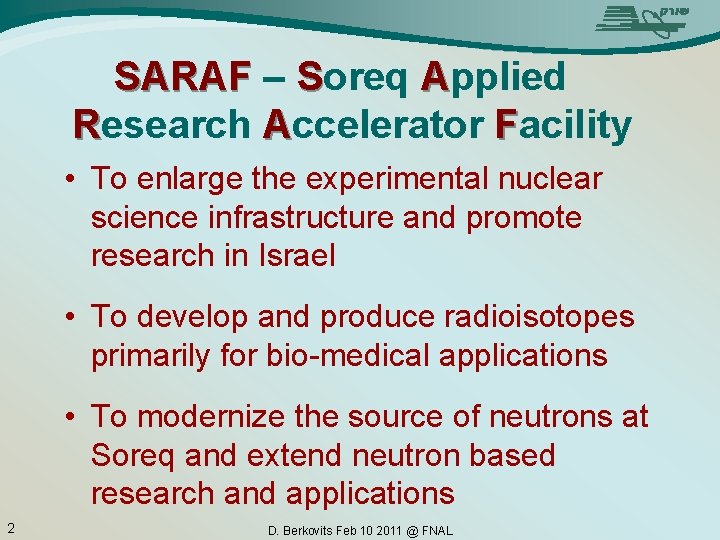 SARAF – Soreq Applied Research Accelerator Facility • To enlarge the experimental nuclear science