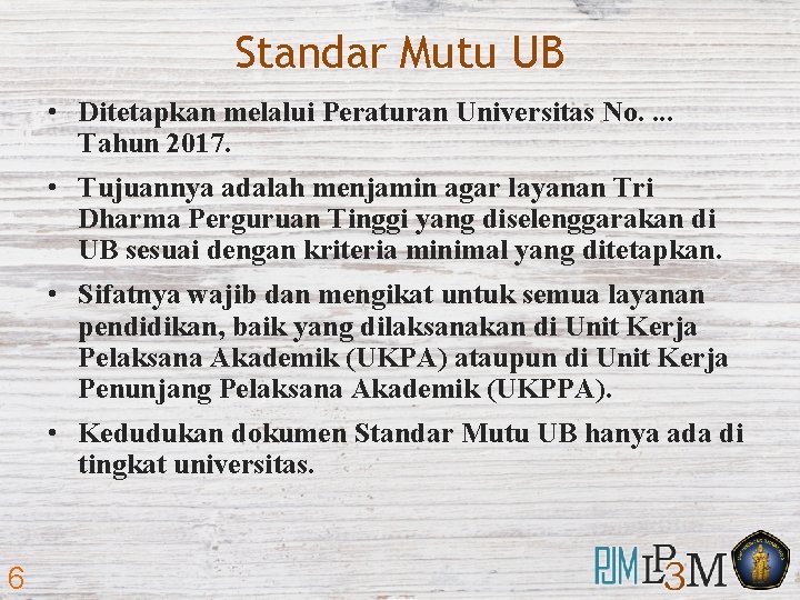 Standar Mutu UB • Ditetapkan melalui Peraturan Universitas No. . Tahun 2017. • Tujuannya