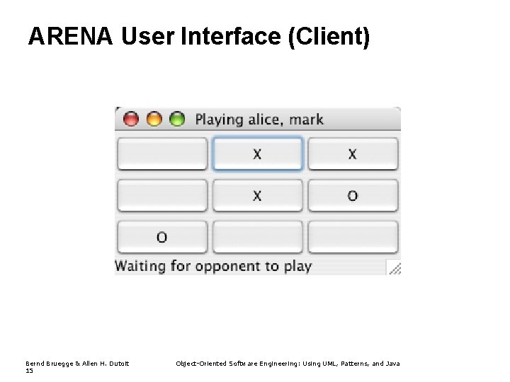 ARENA User Interface (Client) Bernd Bruegge & Allen H. Dutoit 15 Object-Oriented Software Engineering: ARENA User Interface (Client) Bernd Bruegge & Allen H. Dutoit 15 Object-Oriented Software Engineering: