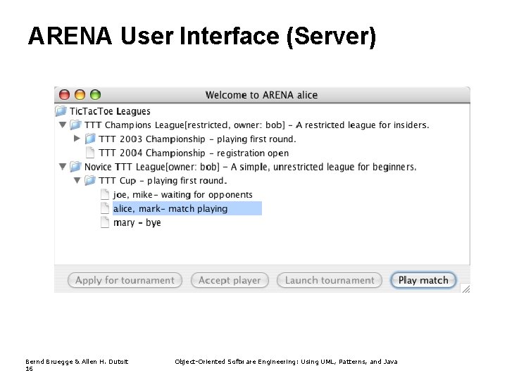 ARENA User Interface (Server) Bernd Bruegge & Allen H. Dutoit 16 Object-Oriented Software Engineering: ARENA User Interface (Server) Bernd Bruegge & Allen H. Dutoit 16 Object-Oriented Software Engineering: