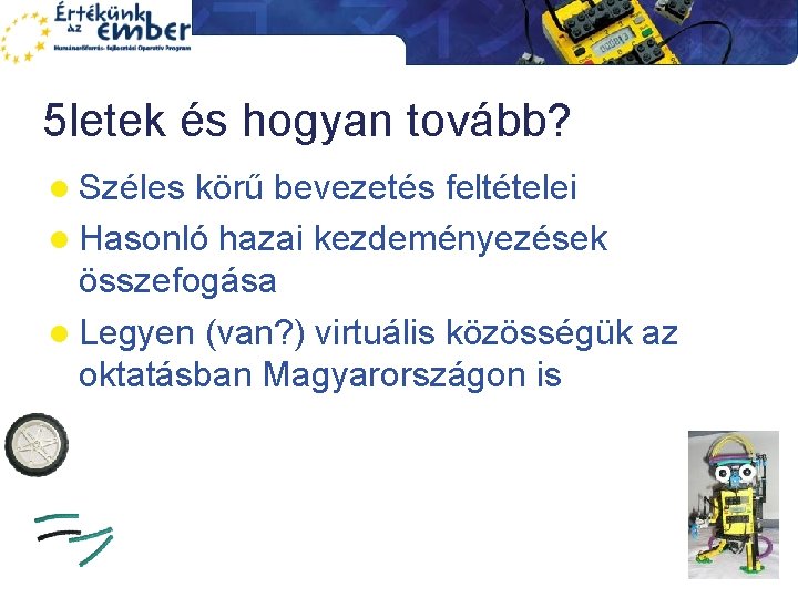 5 letek és hogyan tovább? l Széles körű bevezetés feltételei l Hasonló hazai kezdeményezések