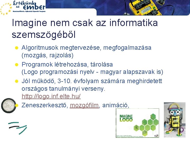 Imagine nem csak az informatika szemszögéből Algoritmusok megtervezése, megfogalmazása (mozgás, rajzolás) l Programok létrehozása,