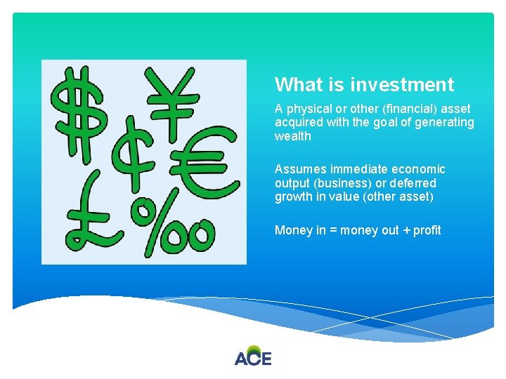 What is investment A physical or other (financial) asset acquired with the goal of