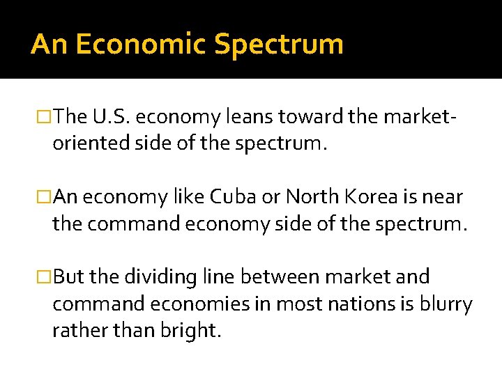 An Economic Spectrum �The U. S. economy leans toward the market- oriented side of
