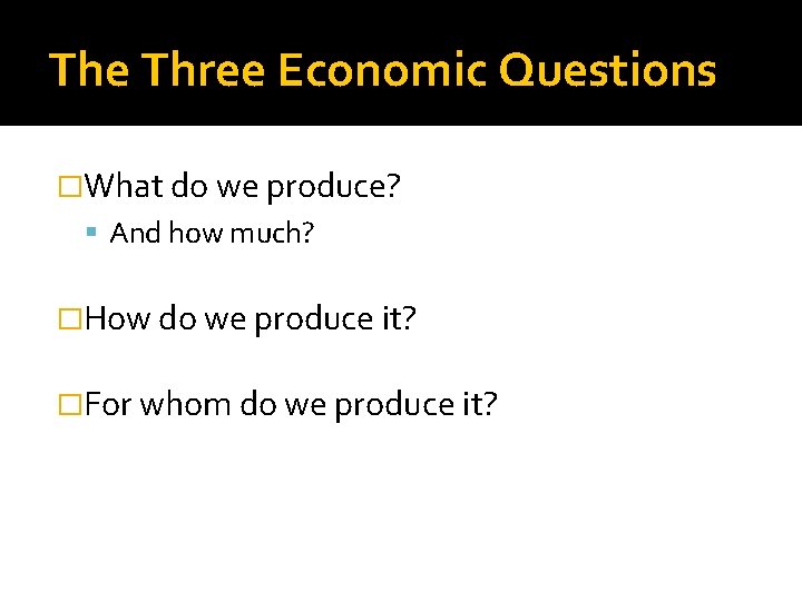 The Three Economic Questions �What do we produce? And how much? �How do we