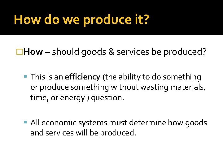 How do we produce it? �How – should goods & services be produced? This