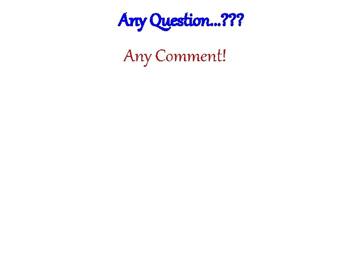 Any Question. . . ? ? ? Any Comment! 