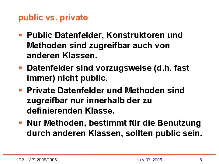 public vs. private § Public Datenfelder, Konstruktoren und Methoden sind zugreifbar auch von anderen