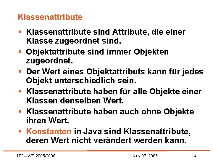 Klassenattribute § Klassenattribute sind Attribute, die einer Klasse zugeordnet sind. § Objektattribute sind immer