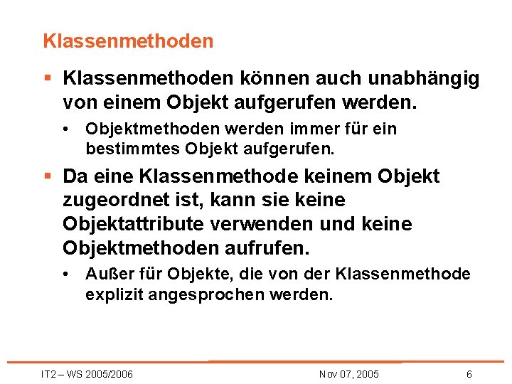Klassenmethoden § Klassenmethoden können auch unabhängig von einem Objekt aufgerufen werden. • Objektmethoden werden