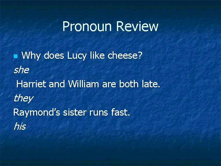 Pronoun Review n Why does Lucy like cheese? she Harriet and William are both