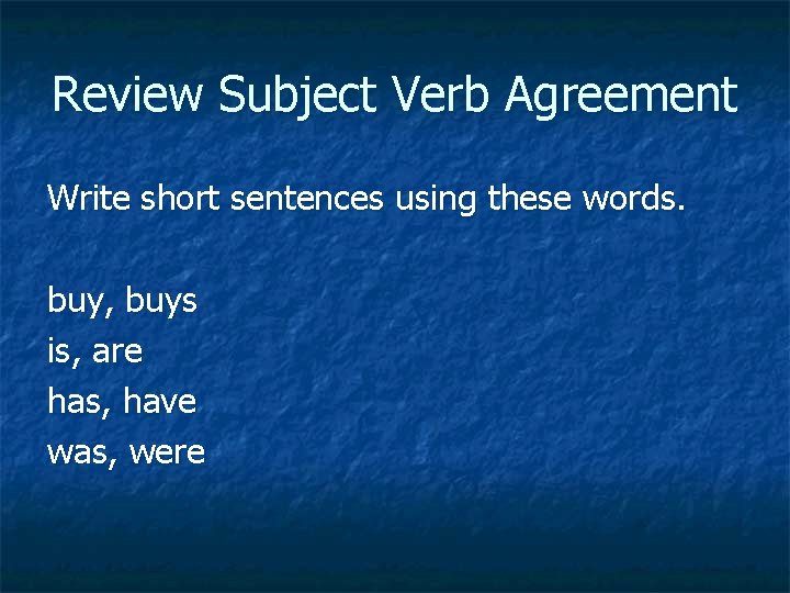 Review Subject Verb Agreement Write short sentences using these words. buy, buys is, are