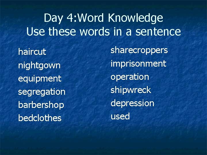 Day 4: Word Knowledge Use these words in a sentence haircut nightgown equipment segregation