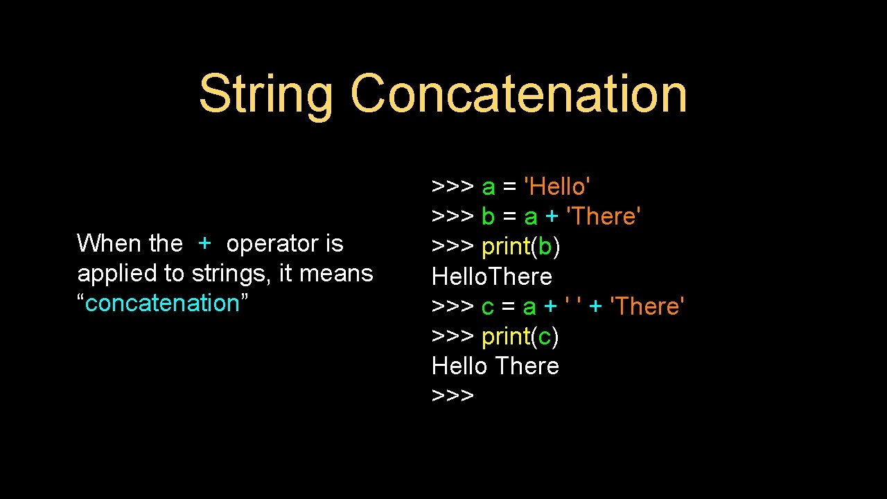 String Concatenation When the + operator is applied to strings, it means “concatenation” >>>