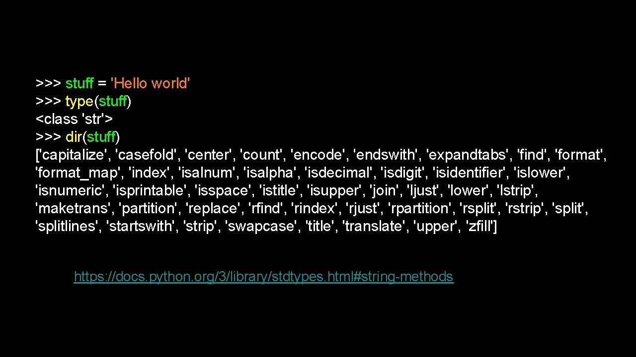 >>> stuff = 'Hello world' >>> type(stuff) <class 'str'> >>> dir(stuff) ['capitalize', 'casefold', 'center',