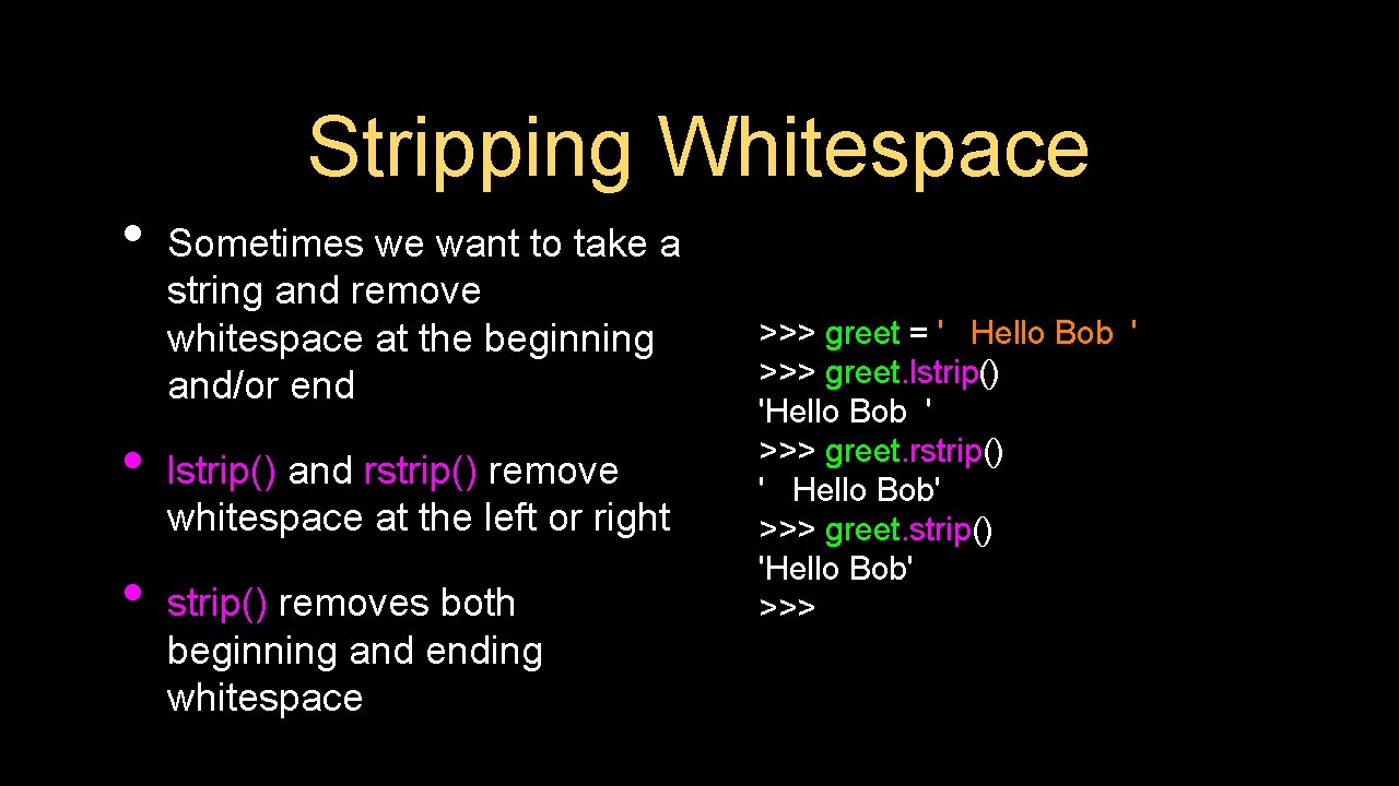 Stripping Whitespace • • • Sometimes we want to take a string and remove
