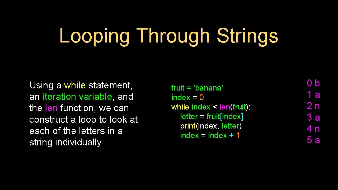 Looping Through Strings Using a while statement, an iteration variable, and the len function,