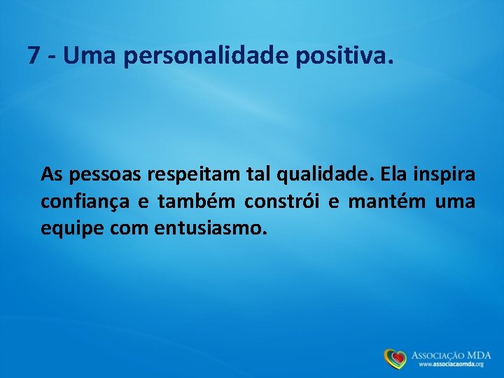 7 - Uma personalidade positiva. As pessoas respeitam tal qualidade. Ela inspira confiança e