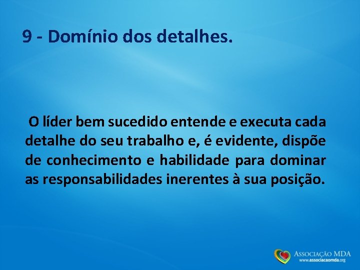 9 - Domínio dos detalhes. O líder bem sucedido entende e executa cada detalhe