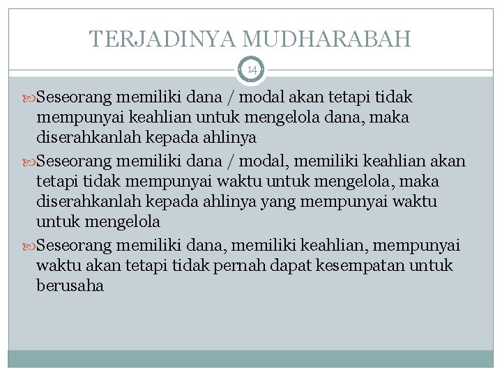 TERJADINYA MUDHARABAH 14 Seseorang memiliki dana / modal akan tetapi tidak mempunyai keahlian untuk