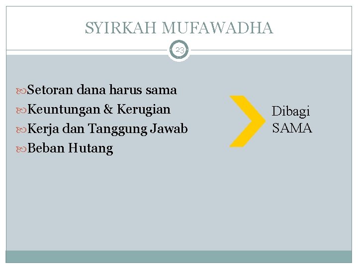 SYIRKAH MUFAWADHA 23 Setoran dana harus sama Keuntungan & Kerugian Kerja dan Tanggung Jawab