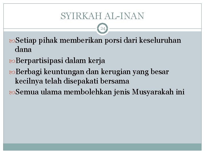 SYIRKAH AL-INAN 24 Setiap pihak memberikan porsi dari keseluruhan dana Berpartisipasi dalam kerja Berbagi