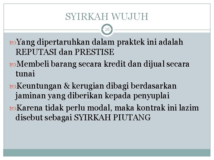 SYIRKAH WUJUH 26 Yang dipertaruhkan dalam praktek ini adalah REPUTASI dan PRESTISE Membeli barang