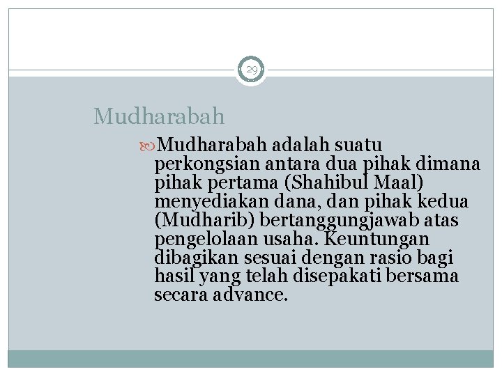 29 Mudharabah adalah suatu perkongsian antara dua pihak dimana pihak pertama (Shahibul Maal) menyediakan