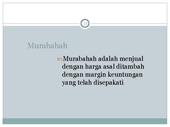 32 Murabahah adalah menjual dengan harga asal ditambah dengan margin keuntungan yang telah disepakati