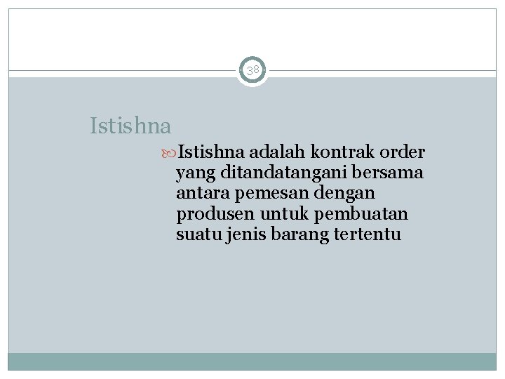 38 Istishna adalah kontrak order yang ditandatangani bersama antara pemesan dengan produsen untuk pembuatan