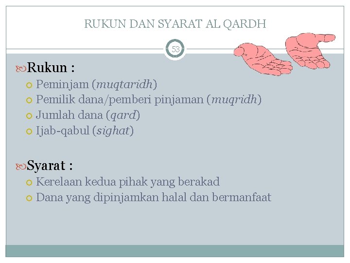 RUKUN DAN SYARAT AL QARDH 53 Rukun : Peminjam (muqtaridh) Pemilik dana/pemberi pinjaman (muqridh)